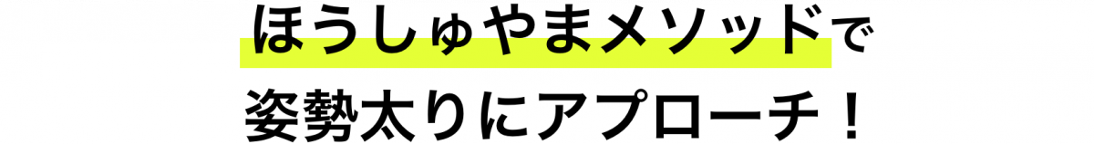 ほうしゅやまメソッドで姿勢太りにアプローチ！