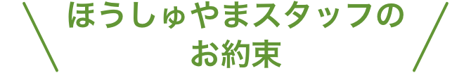 ほうしゅやまフタッフのお約束